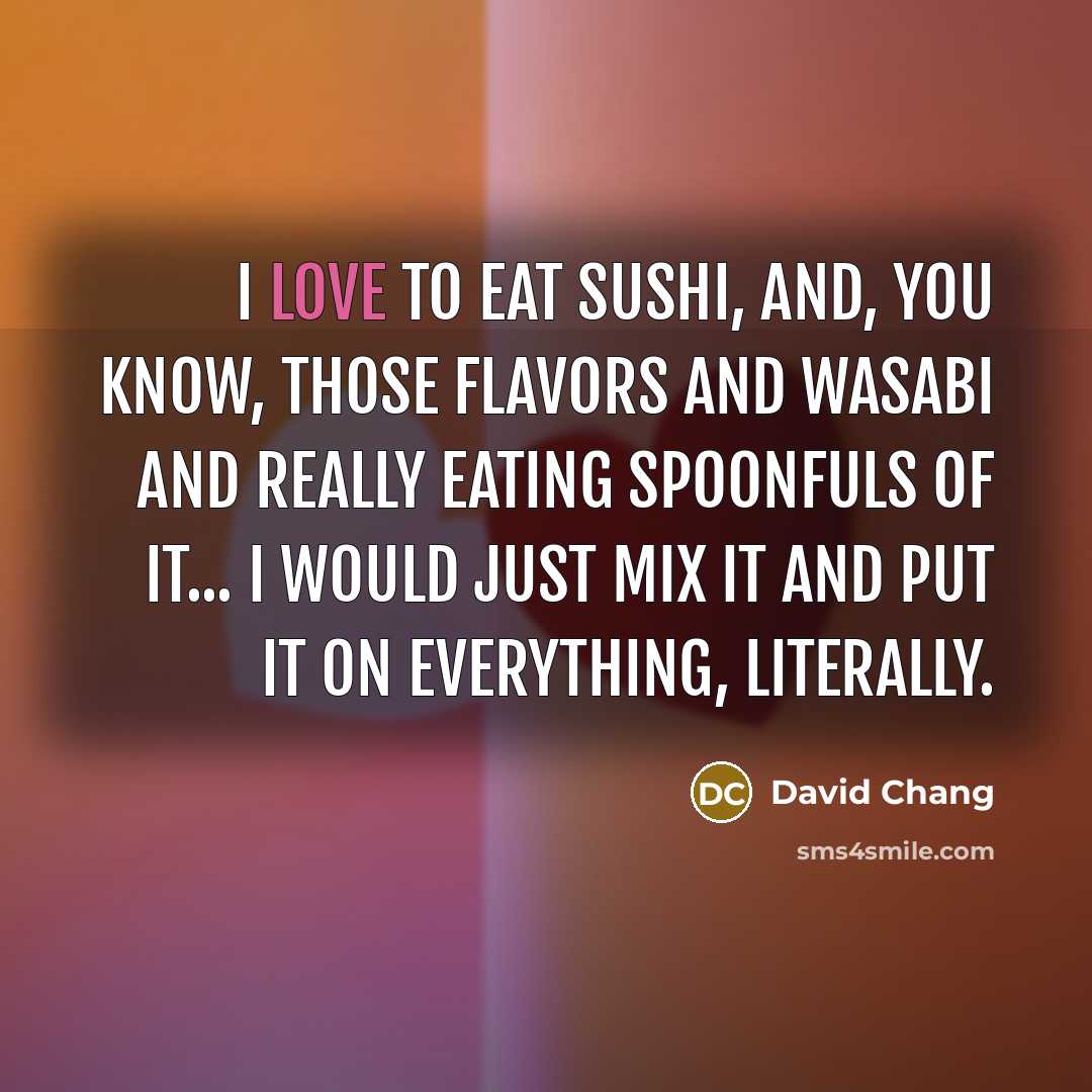 “I love to eat sushi, and, you know, those flavors…” quote by David Chang