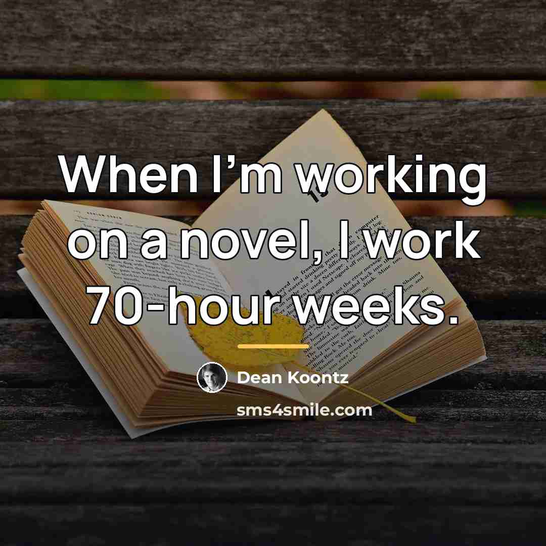 “When I'm working on a novel, I work 70-hour weeks.…” quote by Dean Koontz