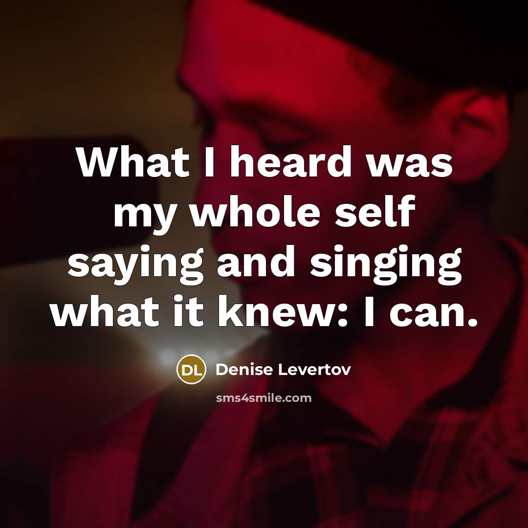 “What I heard was my whole self saying and singing…” quote by Denise Levertov