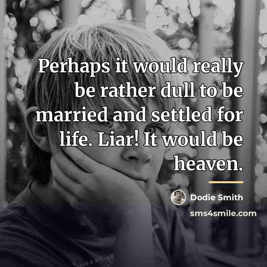 “Perhaps it would really be rather dull to be married…” quote by Dodie Smith