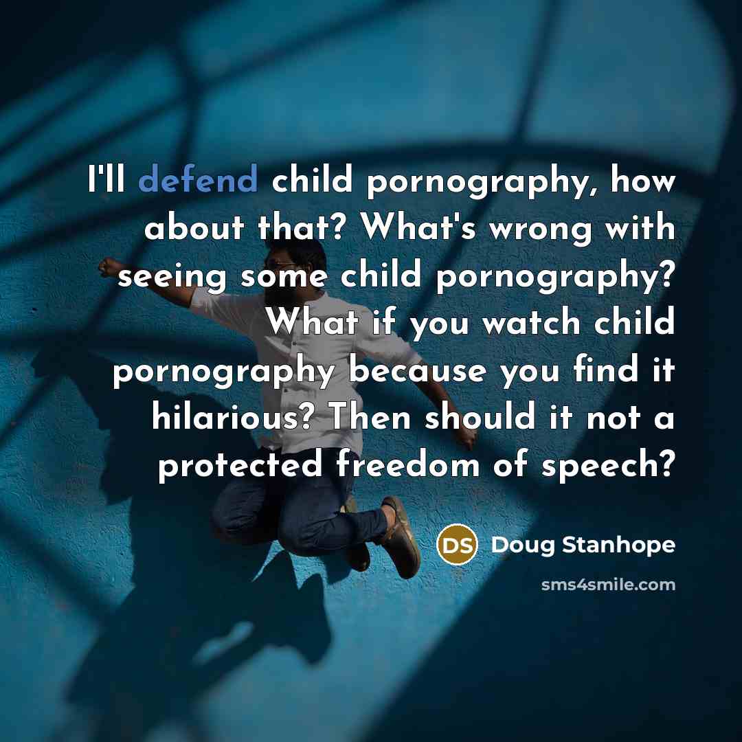 “I'll defend child pornography, how about that? What's wrong with…” quote by Doug Stanhope