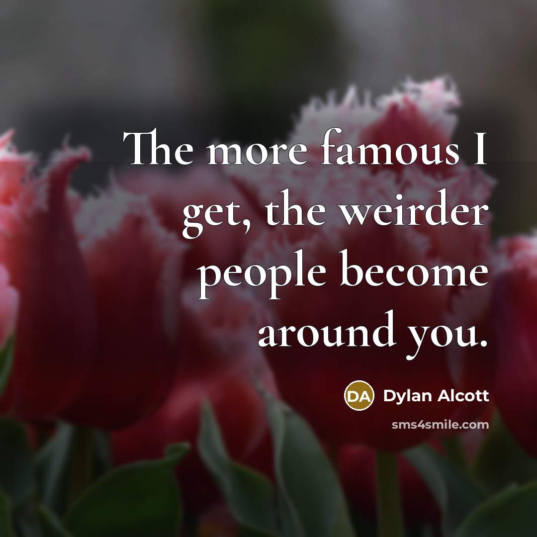 “The more famous I get, the weirder people become around…” quote by Dylan Alcott