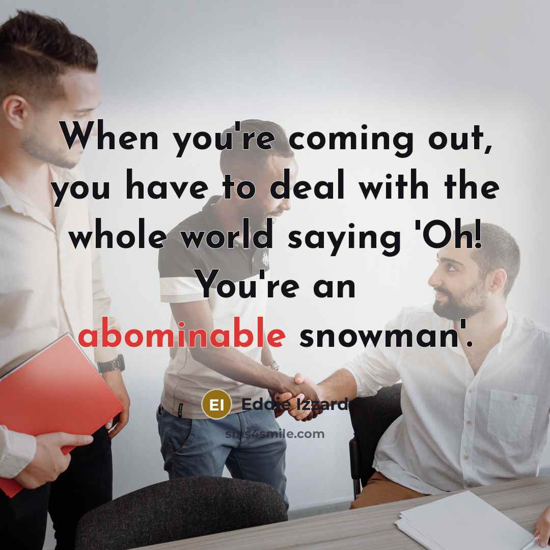 “When you're coming out, you have to deal with the…” quote by Eddie Izzard