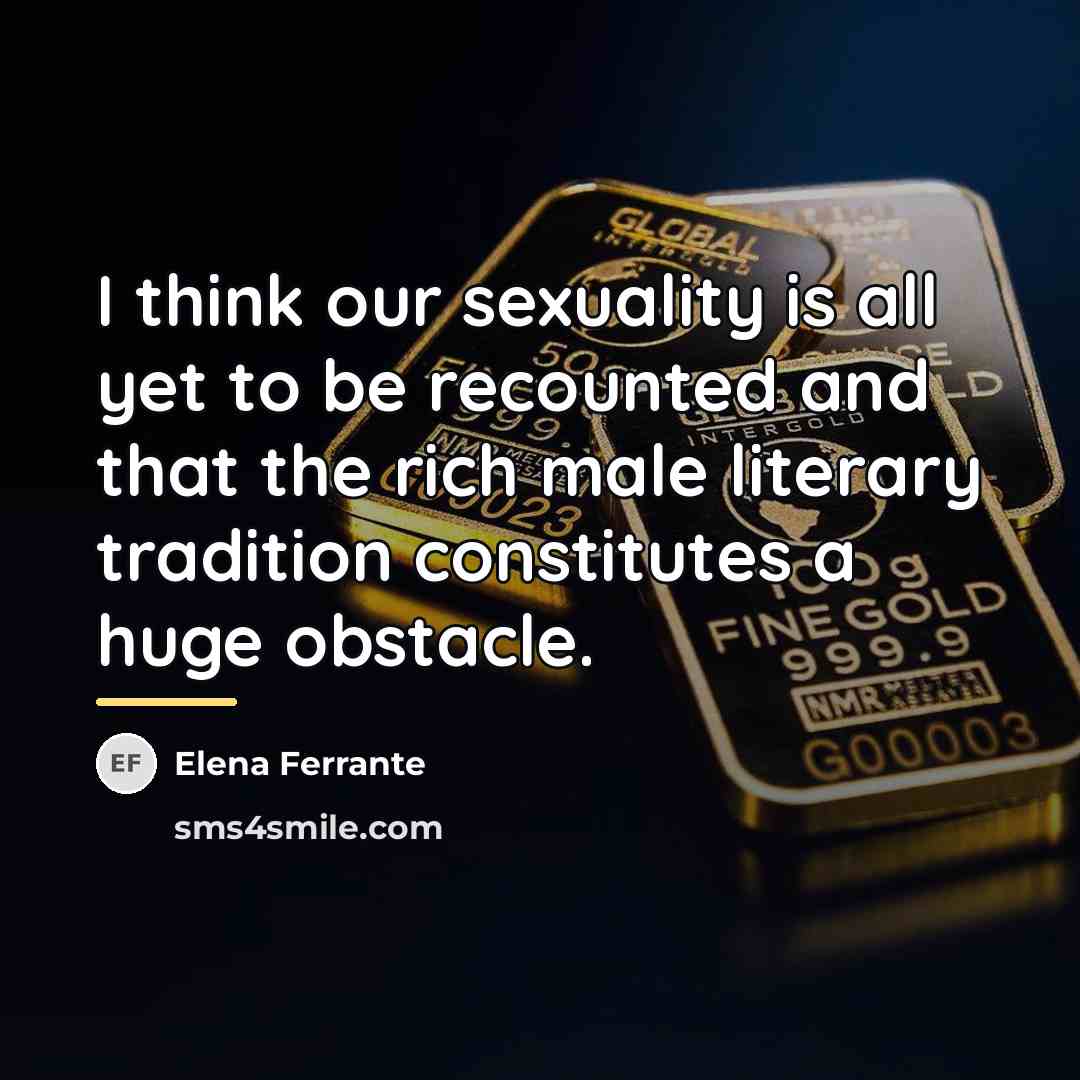 “I think our sexuality is all yet to be recounted…” quote by Elena Ferrante