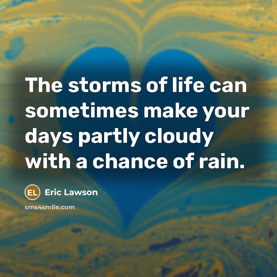 “The storms of life can sometimes make your days partly…” quote by Eric Lawson