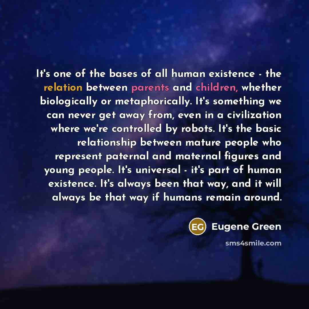 “It's one of the bases of all human existence -…” quote by Eugene Green