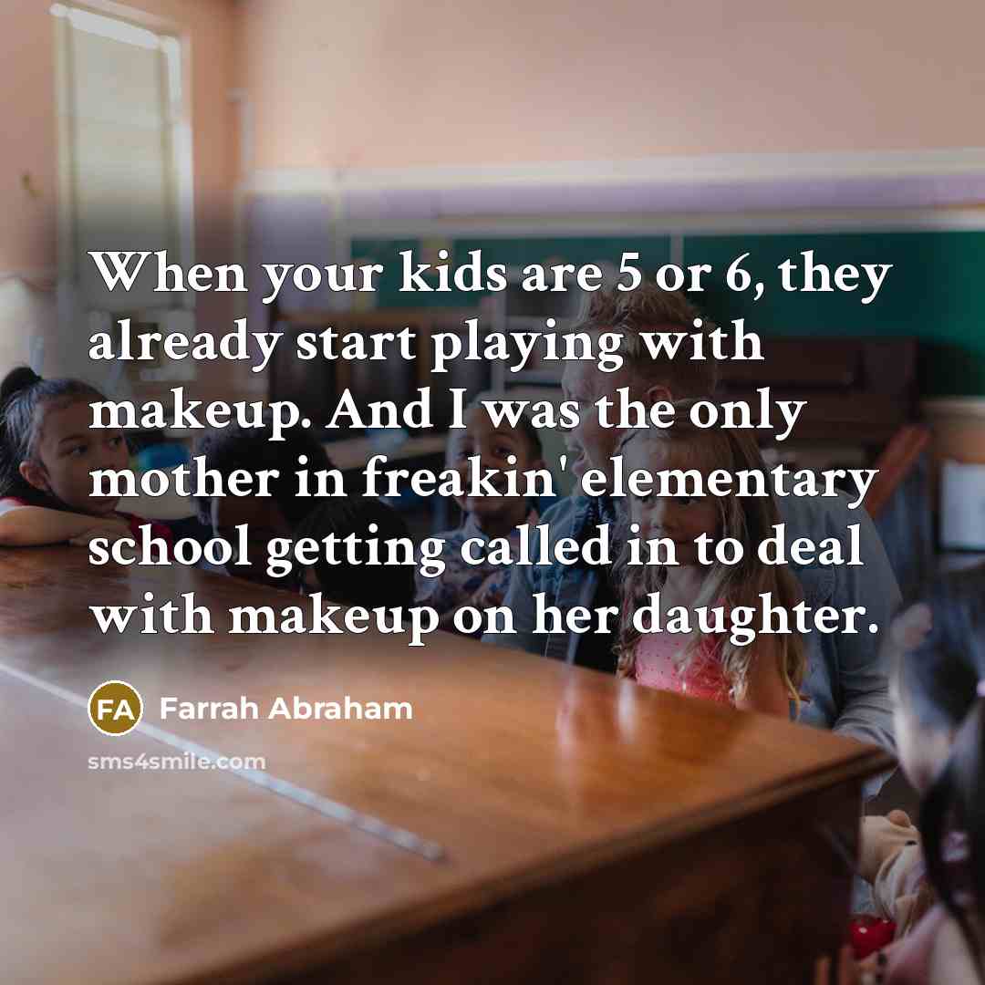“When your kids are 5 or 6, they already start…” quote by Farrah Abraham