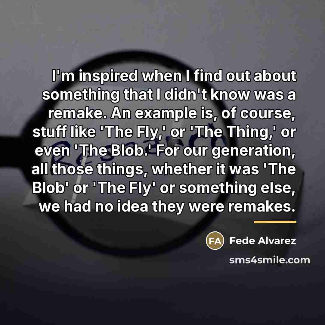 “I'm inspired when I find out about something that I…” quote by Fede Alvarez