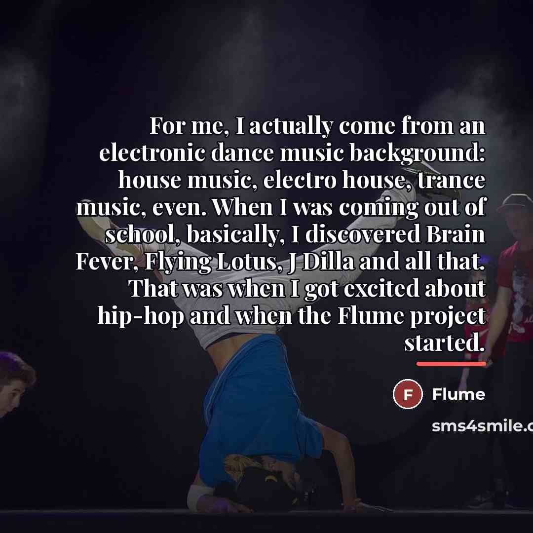 “For me, I actually come from an electronic dance music…” quote by Flume