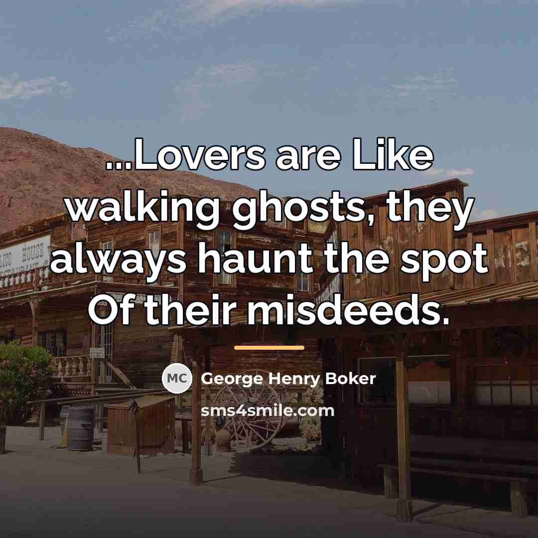 “...Lovers are Like walking ghosts, they always haunt the spot…” quote by George Henry Boker