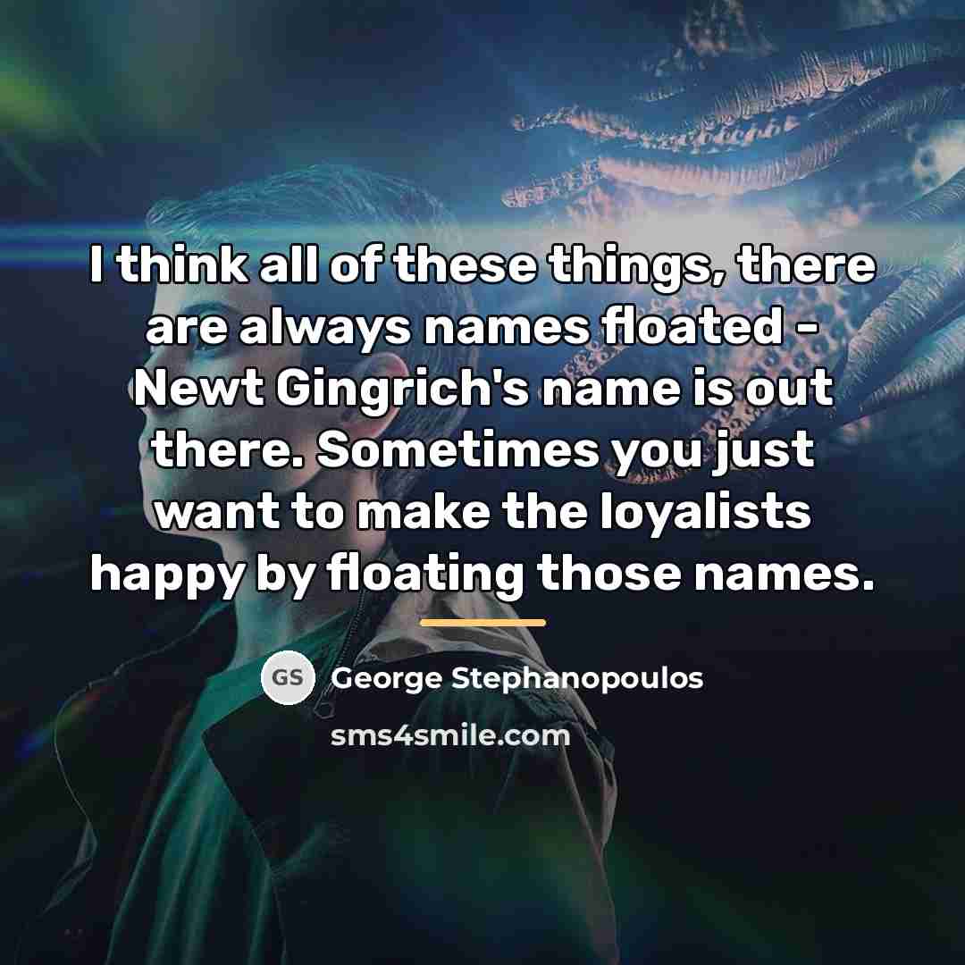 “I think all of these things, there are always names…” quote by George Stephanopoulos