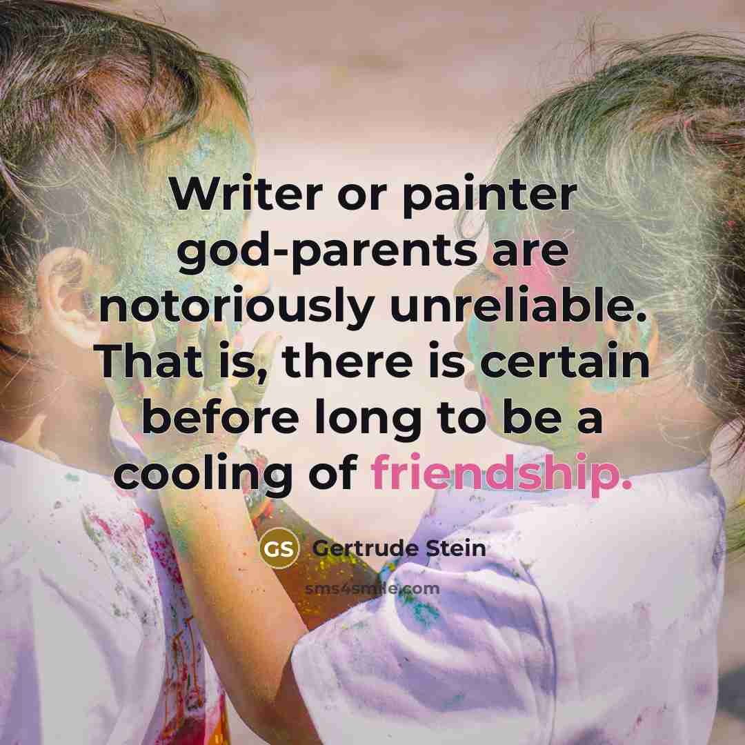 “Writer or painter god-parents are notoriously unreliable. That is, there…” quote by Gertrude Stein