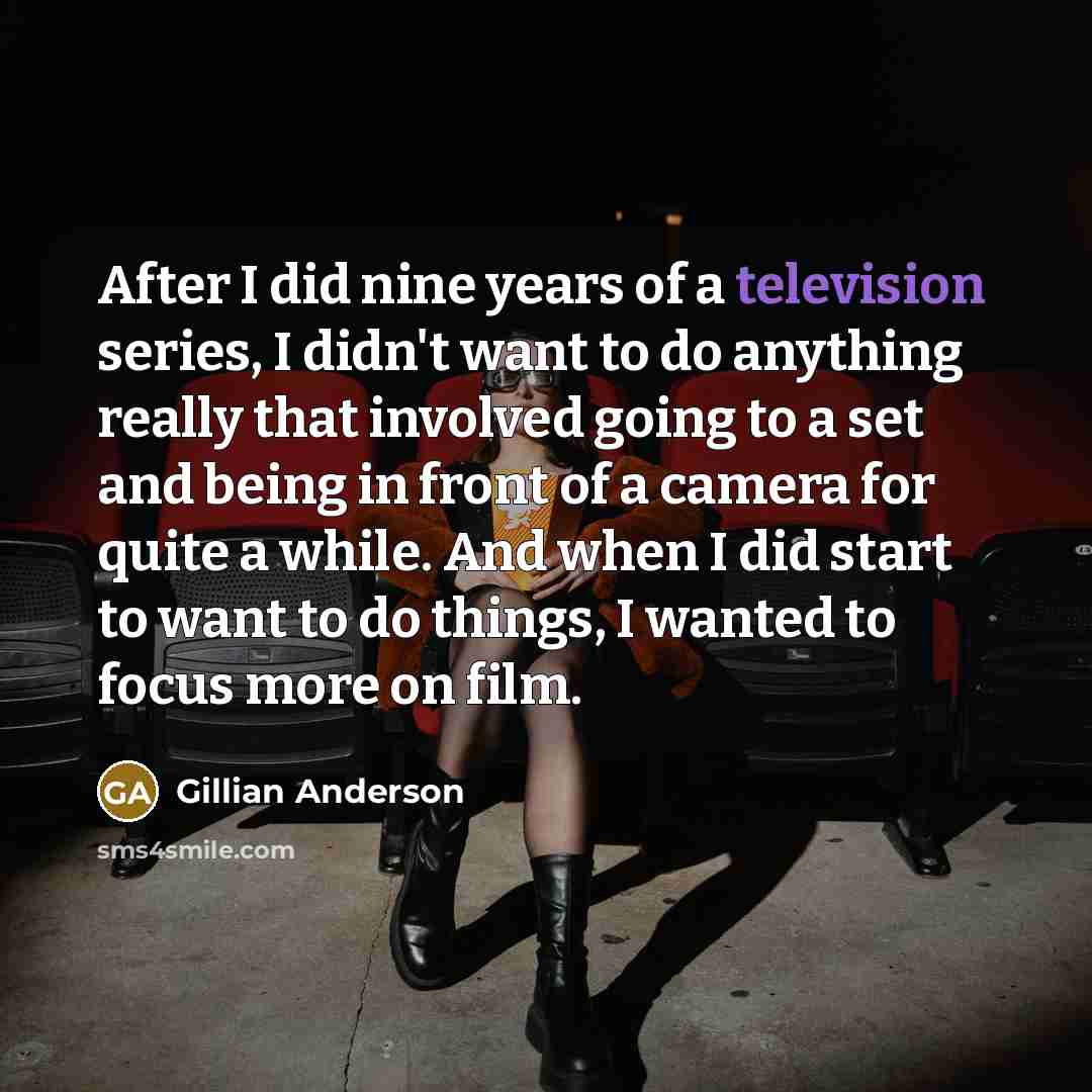 “After I did nine years of a television series, I…” quote by Gillian Anderson