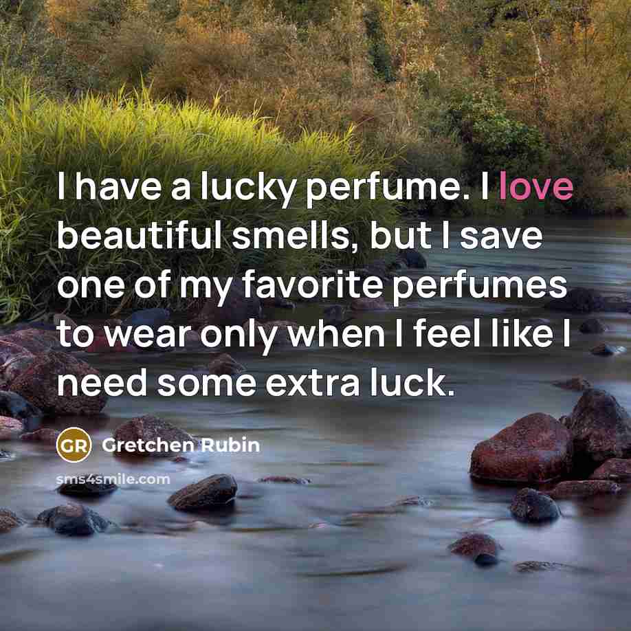 “I have a lucky perfume. I love beautiful smells, but…” quote by Gretchen Rubin