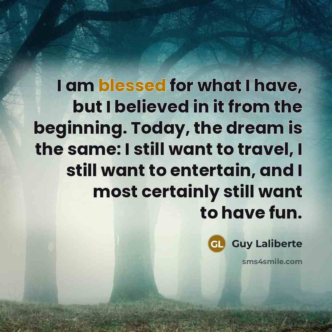 “I am blessed for what I have, but I believed…” quote by Guy Laliberte