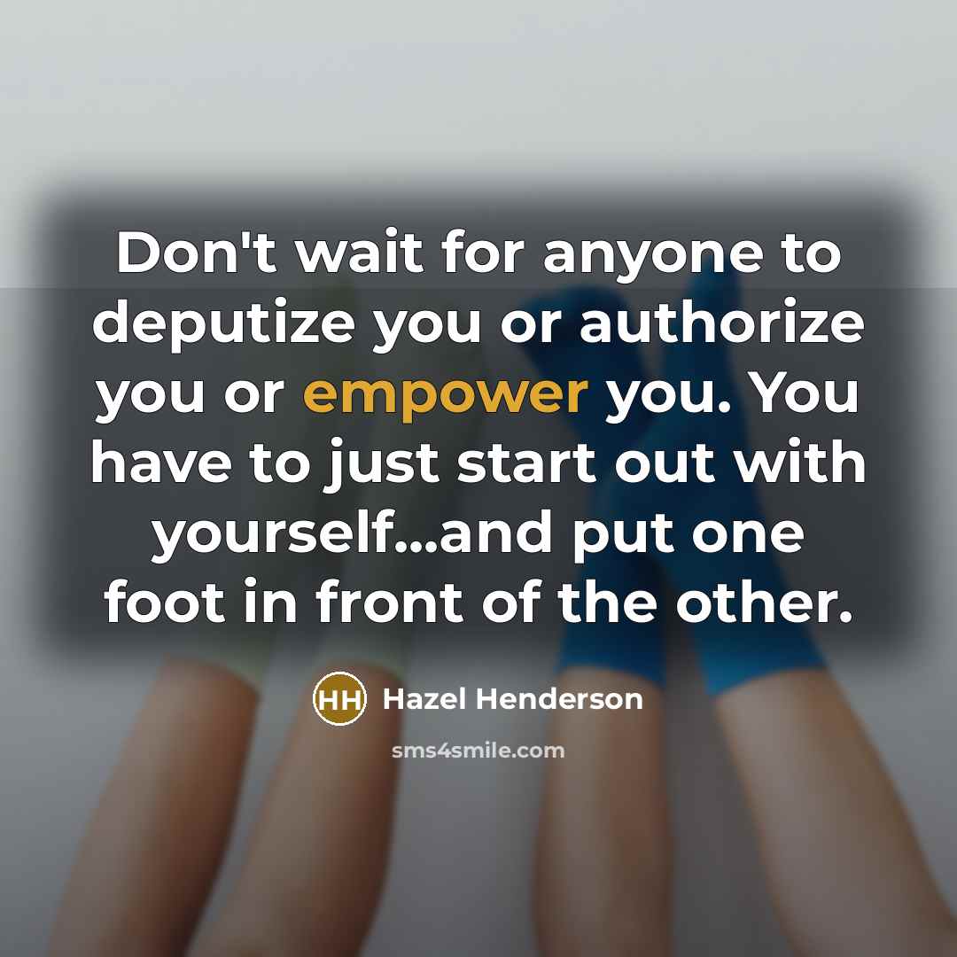 “Don't wait for anyone to deputize you or authorize you…” quote by Hazel Henderson