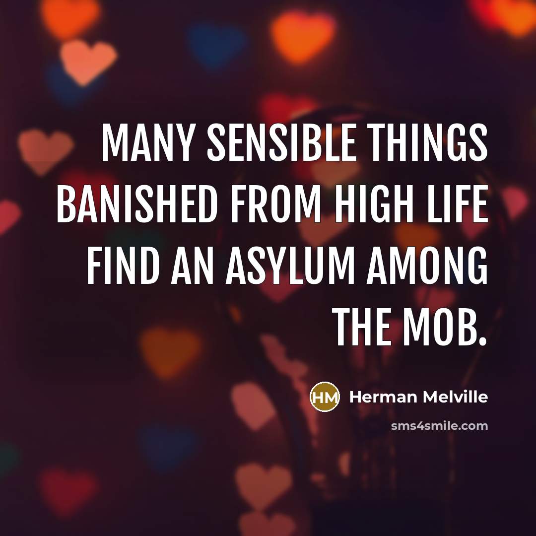 “Many sensible things banished from high life find an asylum among the mob.” quote by Herman Melville