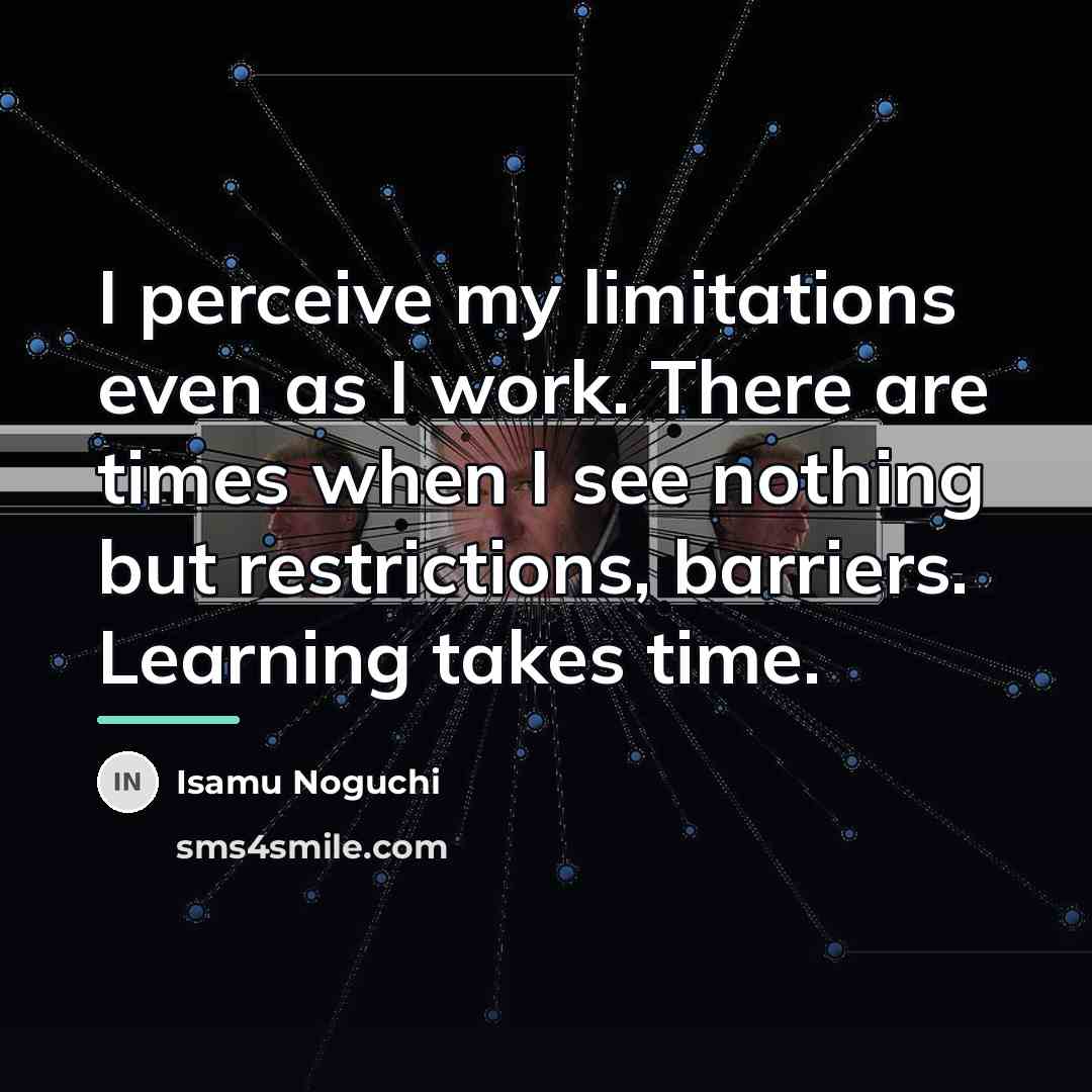 “I perceive my limitations even as I work. There are…” quote by Isamu Noguchi
