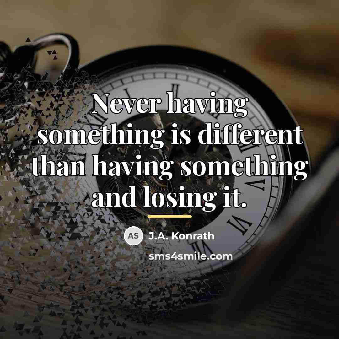 “Never having something is different than having something and losing…” quote by J.A. Konrath