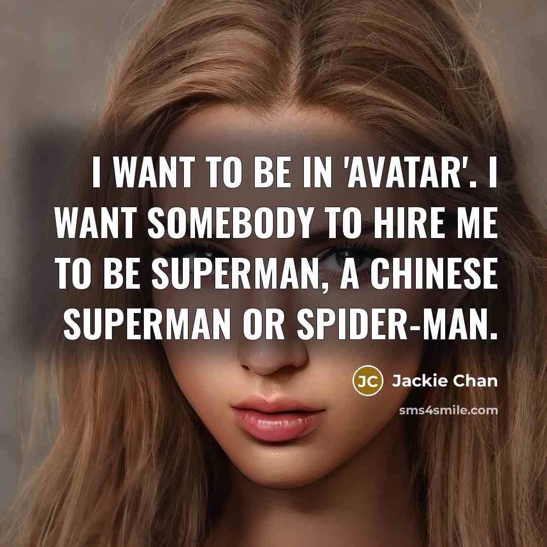 “I want to be in 'Avatar'. I want somebody to hire me to be Superman, a Chinese Superman or Spider-Man.” quote by Jackie Chan