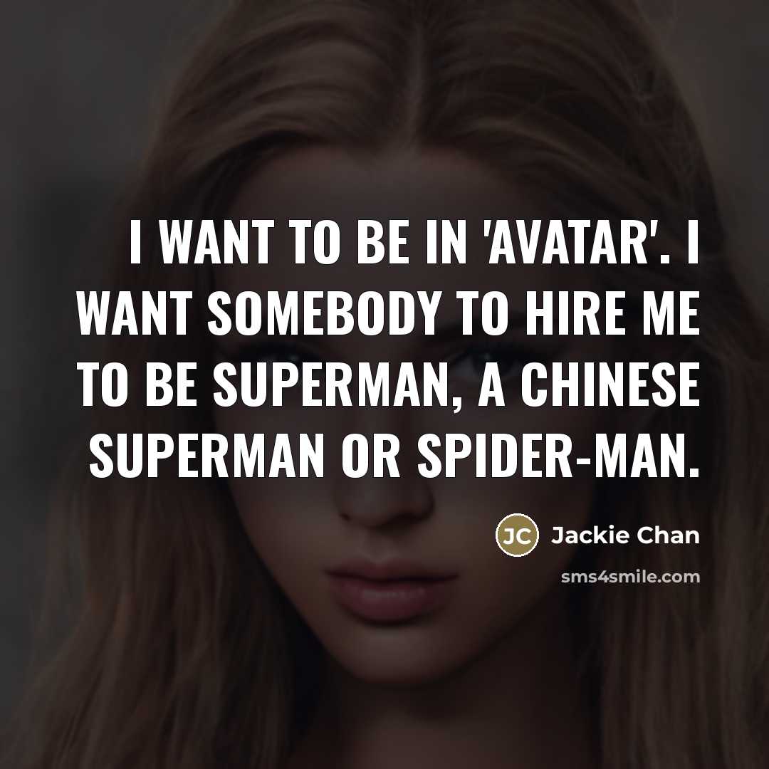 “I want to be in 'Avatar'. I want somebody to…” quote by Jackie Chan