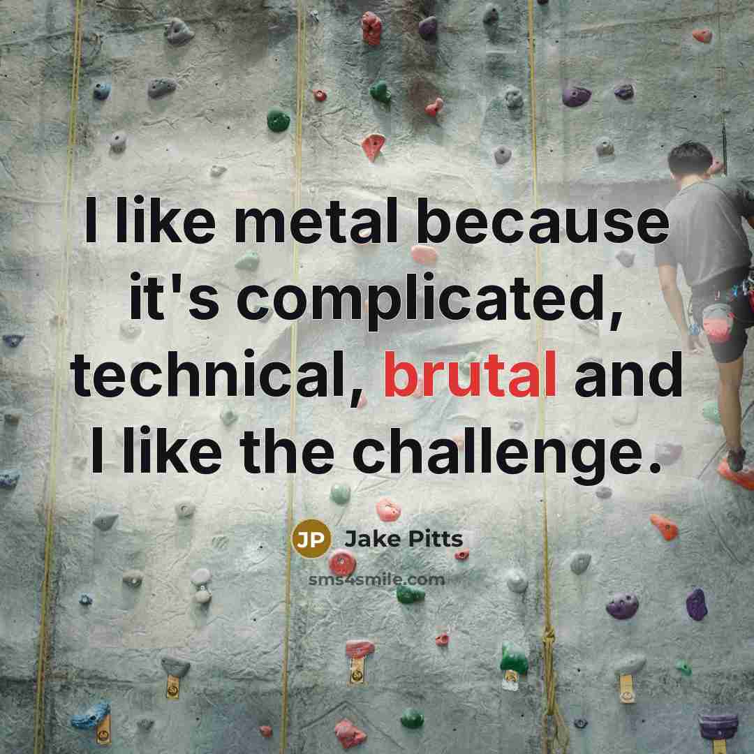 “I like metal because it's complicated, technical, brutal and I…” quote by Jake Pitts