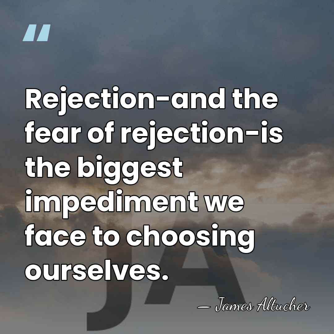 Rejection-and the fear of rejection-is the biggest impediment we face to choosing&hellip; - James Altucher