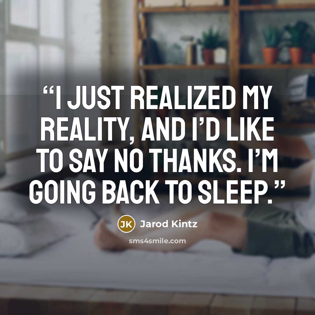 “I just realized my reality, and I’d like to say No Thanks. I’m going back to sleep.” quote by Jarod Kintz