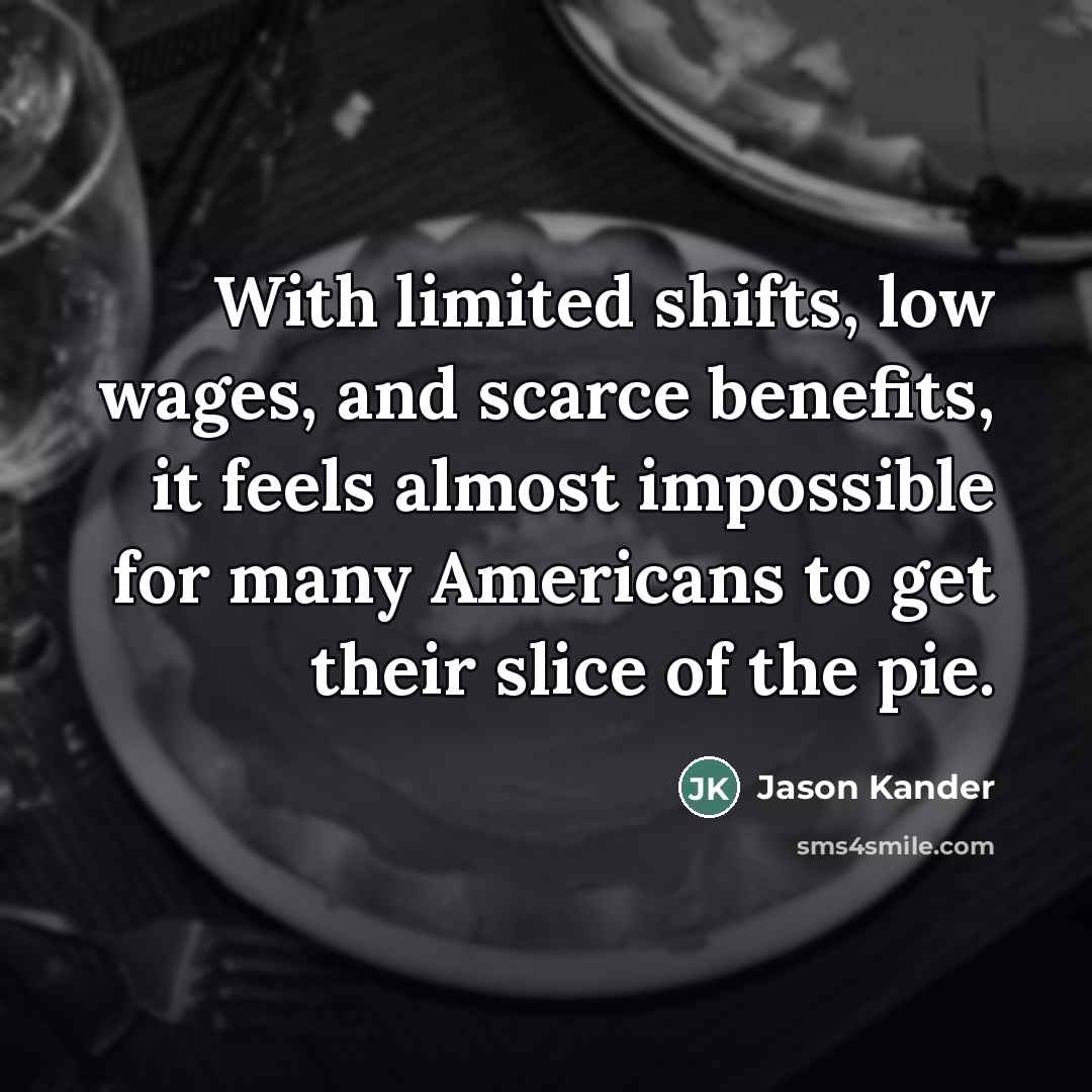 “With limited shifts, low wages, and scarce benefits, it feels…” quote by Jason Kander