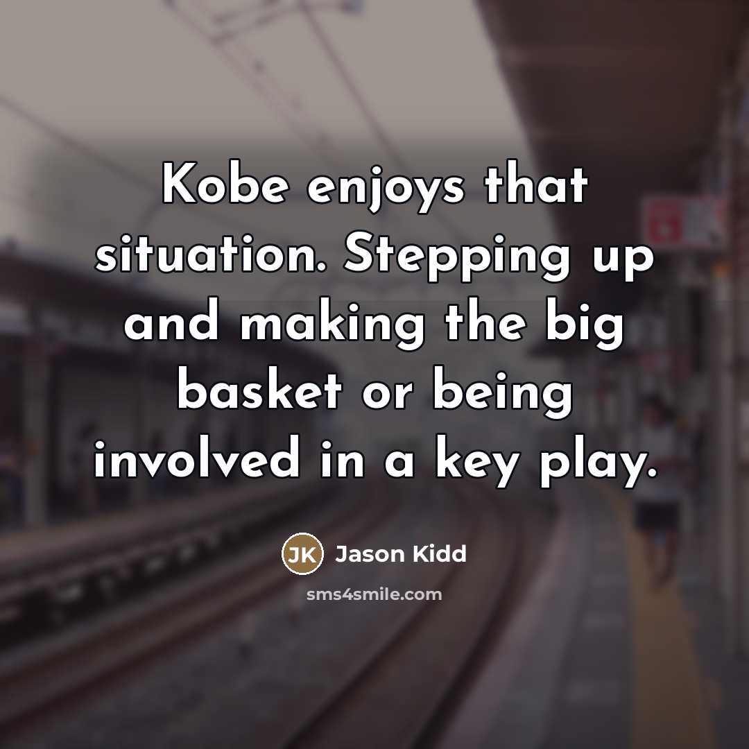 “Kobe enjoys that situation. Stepping up and making the big…” quote by Jason Kidd