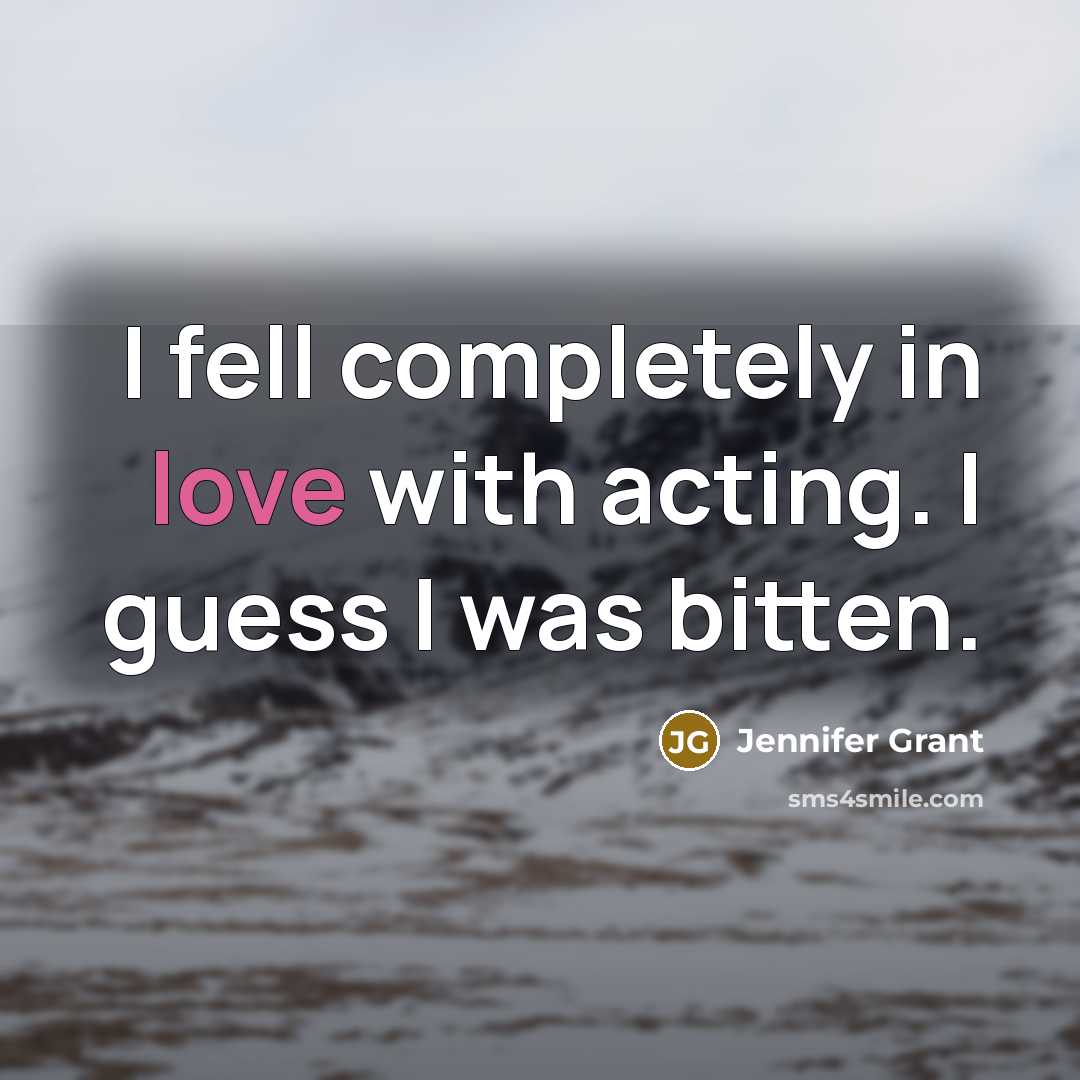 “I fell completely in love with acting. I guess I…” quote by Jennifer Grant
