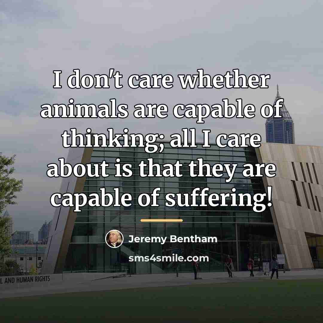 “I don't care whether animals are capable of thinking; all…” quote by Jeremy Bentham