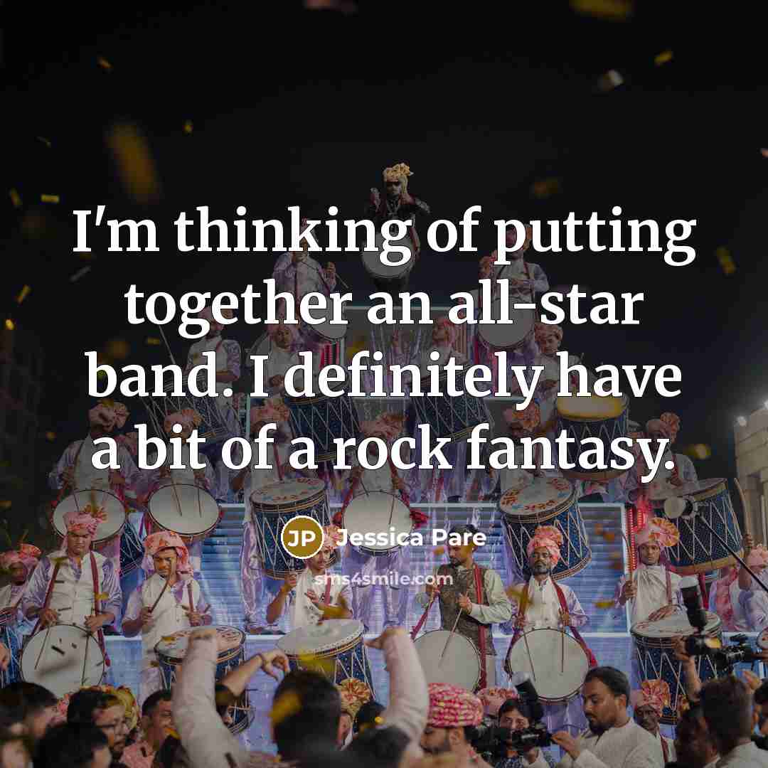 “I'm thinking of putting together an all-star band. I definitely…” quote by Jessica Pare