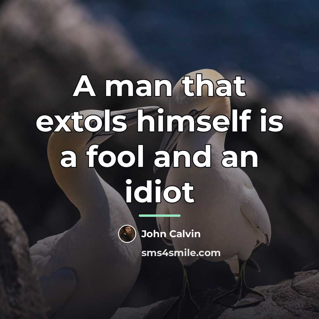 “A man that extols himself is a fool and an…” quote by John Calvin