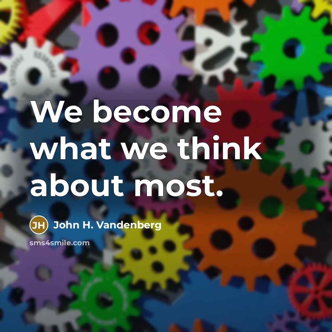“We become what we think about most.…” quote by John H. Vandenberg