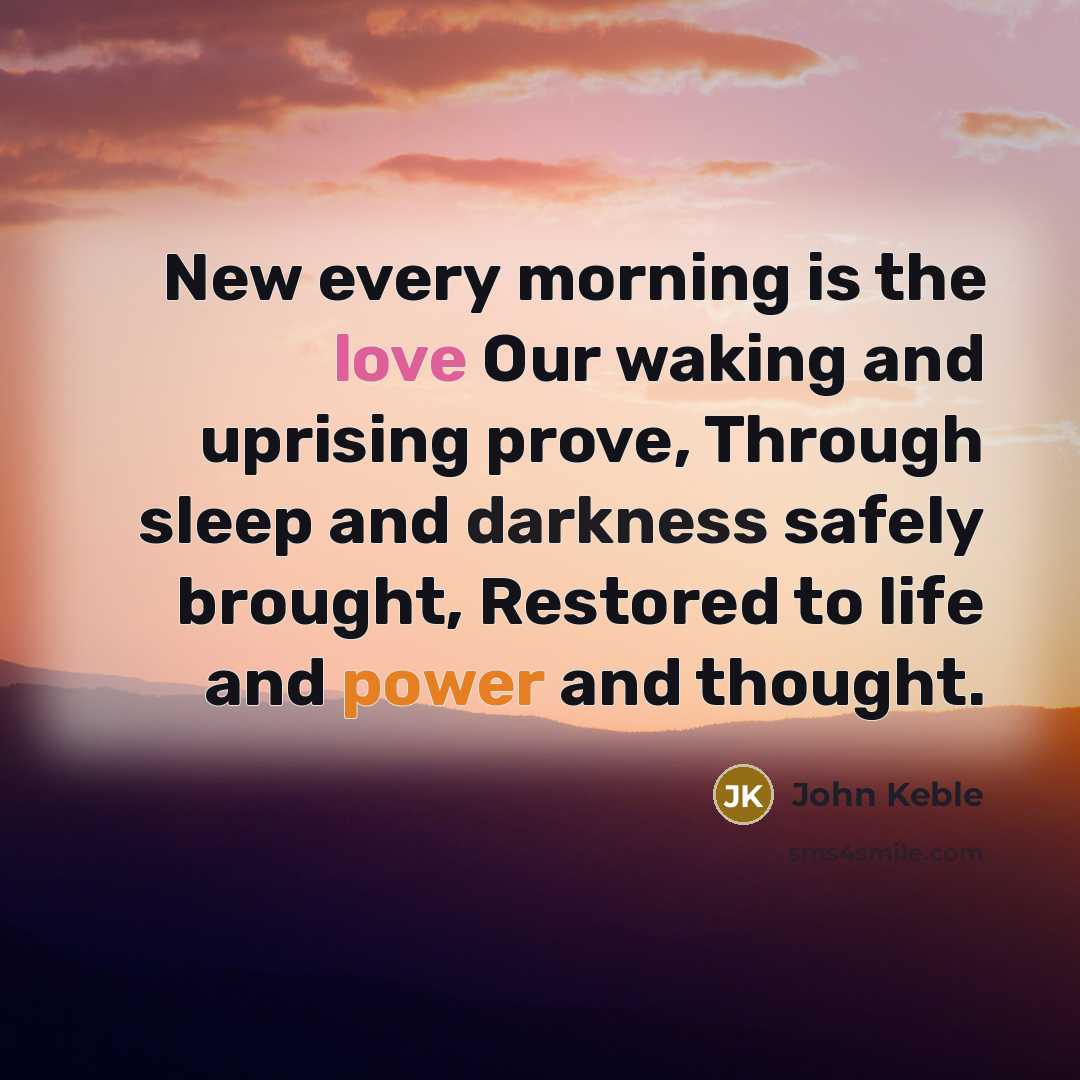 “New every morning is the love Our waking and uprising…” quote by John Keble