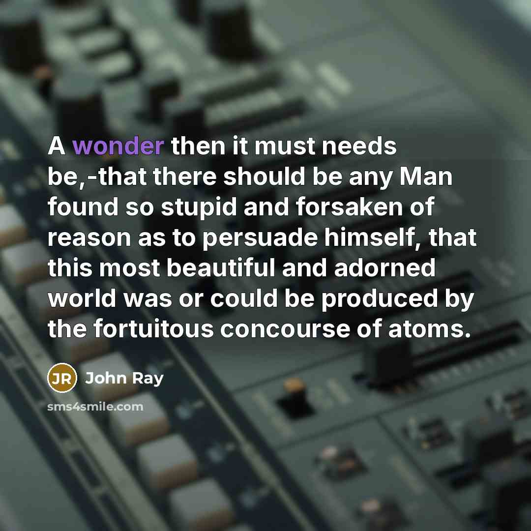 “A wonder then it must needs be,-that there should be…” quote by John Ray