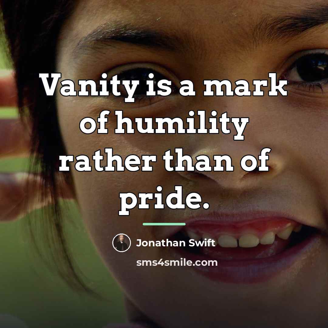 “Vanity is a mark of humility rather than of pride.…” quote by Jonathan Swift