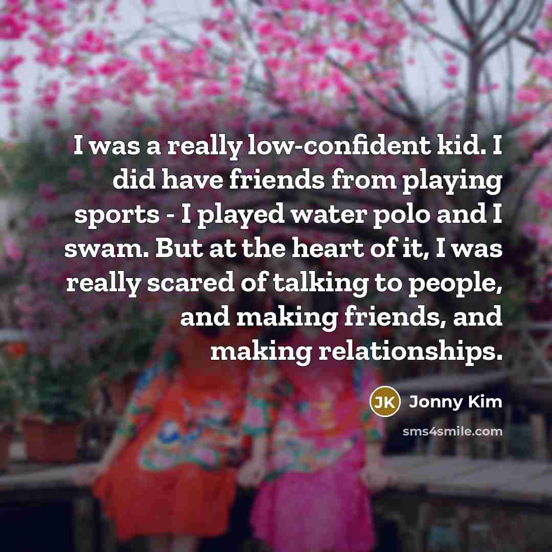 “I was a really low-confident kid. I did have friends…” quote by Jonny Kim
