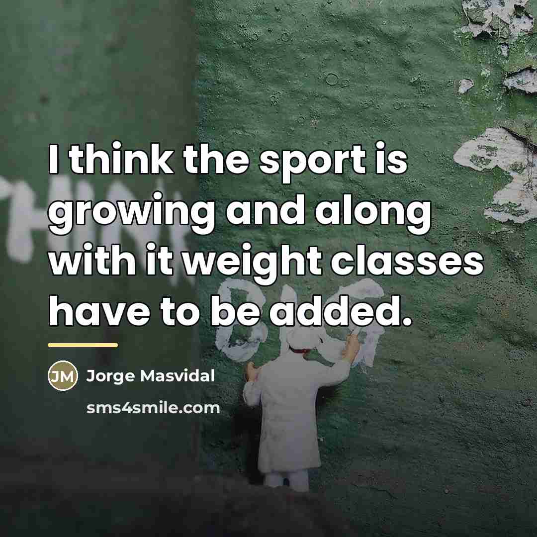 “I think the sport is growing and along with it…” quote by Jorge Masvidal