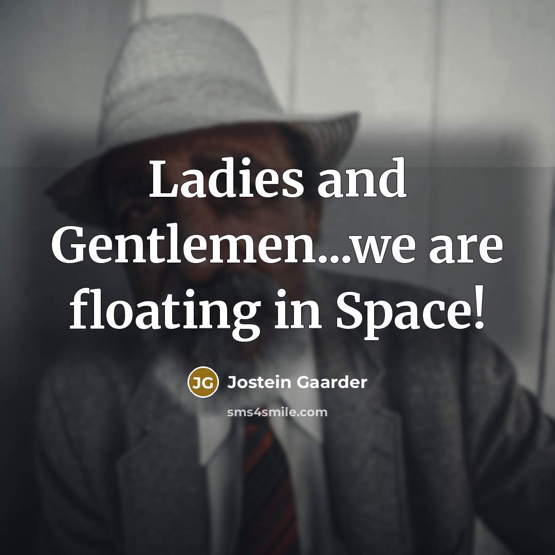 “Ladies and Gentlemen...we are floating in Space!…” quote by Jostein Gaarder
