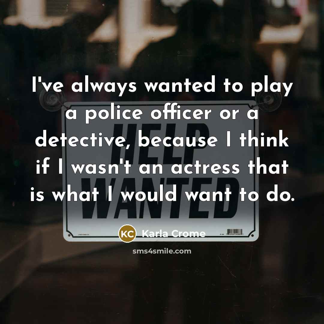 “I've always wanted to play a police officer or a…” quote by Karla Crome