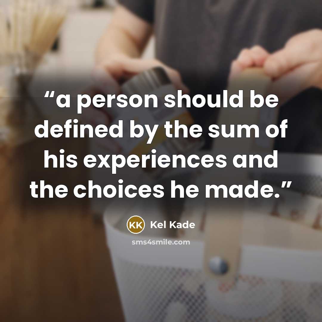 “a person should be defined by the sum of his experiences and the choices he made.” quote by Kel Kade