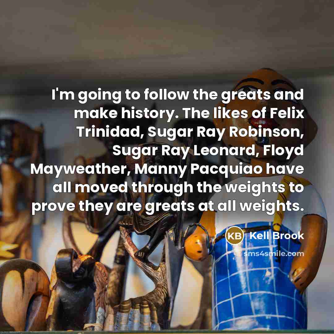 “I'm going to follow the greats and make history. The…” quote by Kell Brook
