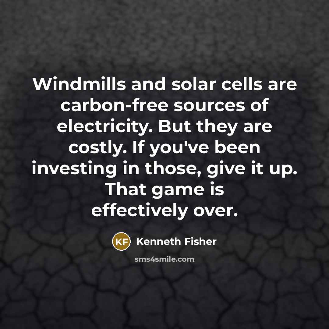 “Windmills and solar cells are carbon-free sources of electricity. But…” quote by Kenneth Fisher