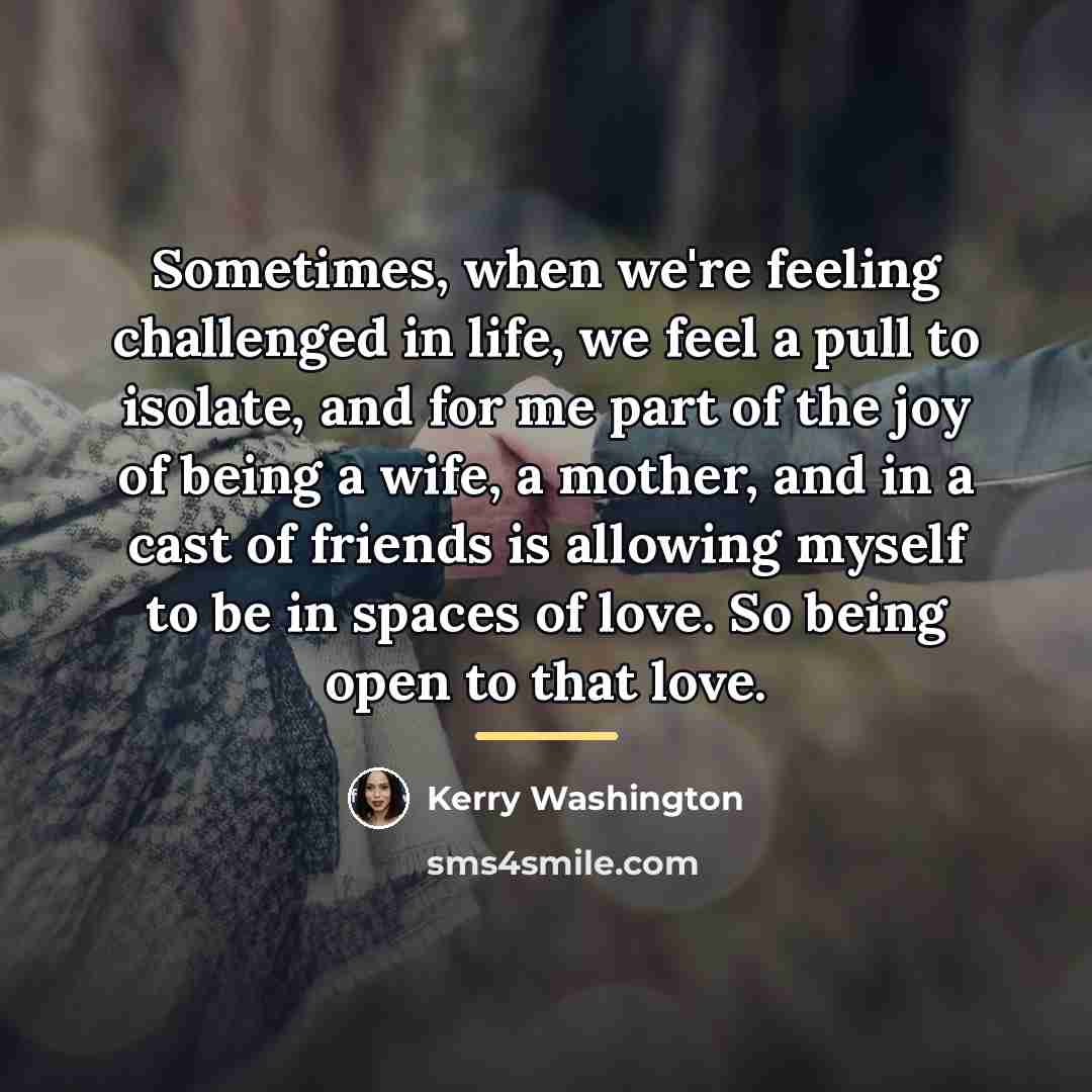 “Sometimes, when we're feeling challenged in life, we feel a…” quote by Kerry Washington