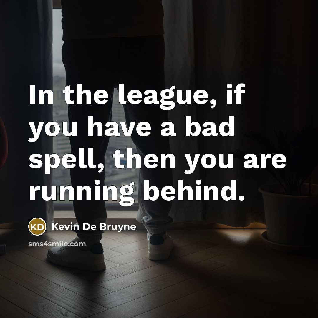 “In the league, if you have a bad spell, then…” quote by Kevin De Bruyne
