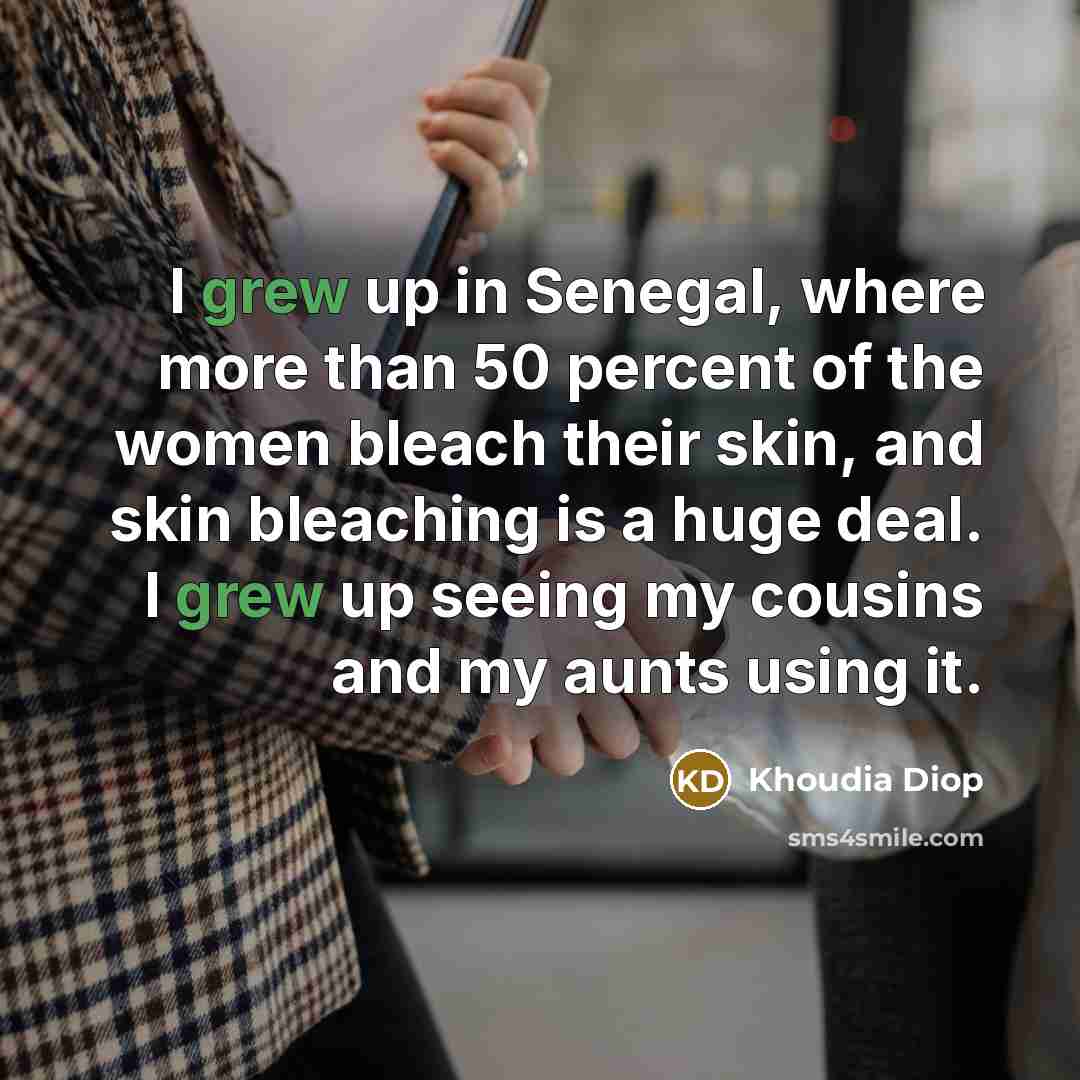 “I grew up in Senegal, where more than 50 percent of the women bleach their skin, and skin bleaching is a huge deal. I grew up seeing my cousins and my aunts using it.” quote by Khoudia Diop