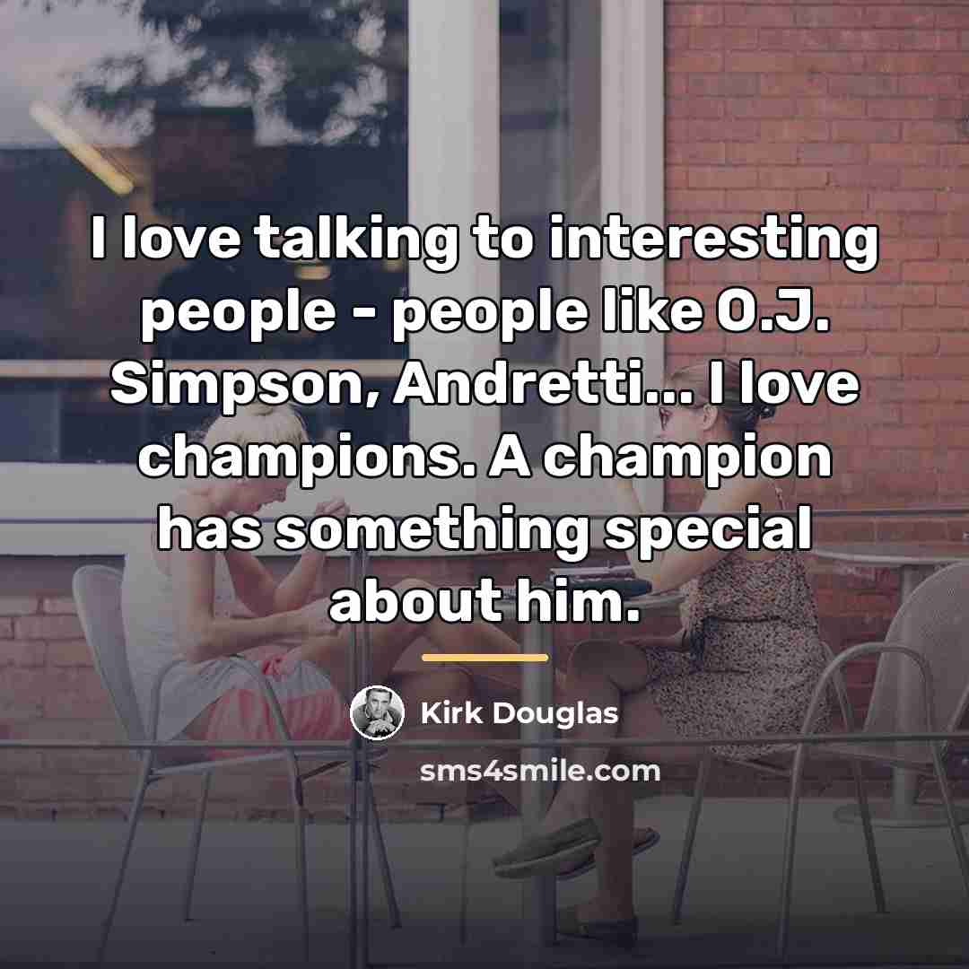 “I love talking to interesting people - people like O.J.…” quote by Kirk Douglas
