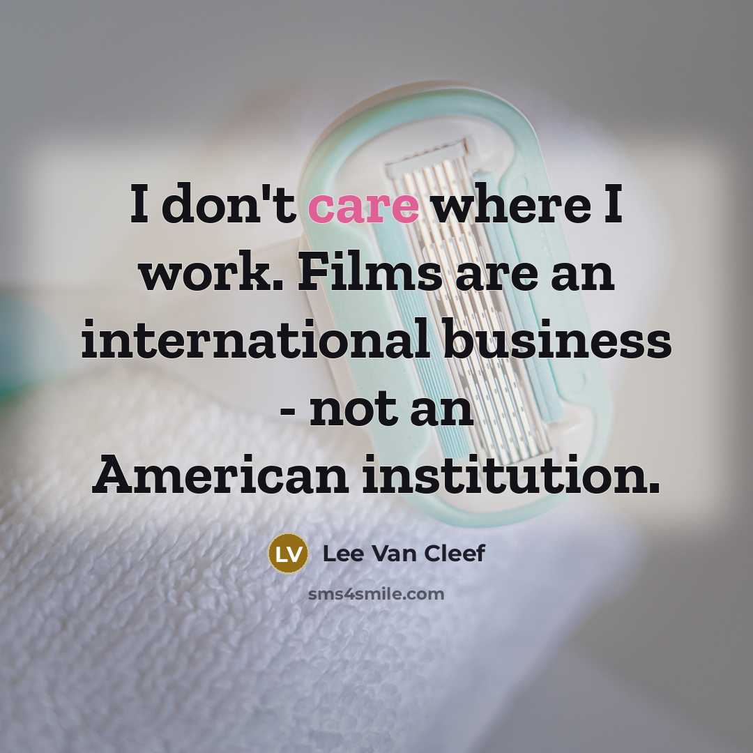“I don't care where I work. Films are an international…” quote by Lee Van Cleef